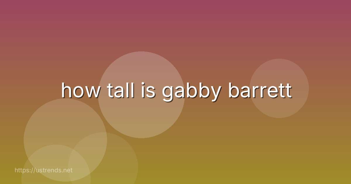 how tall is gabby barrett