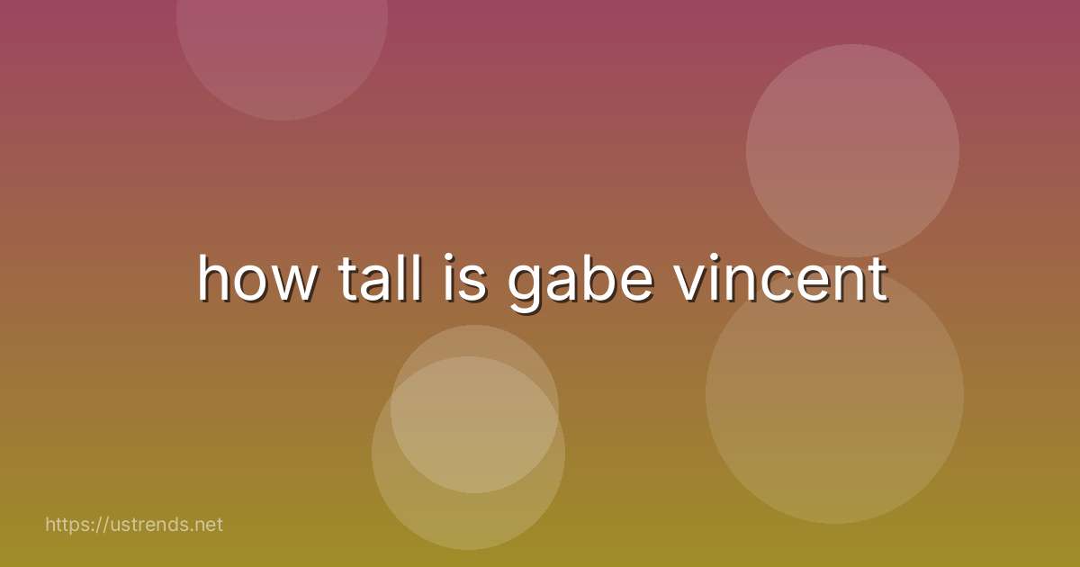 how tall is gabe vincent