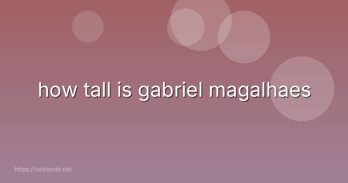 how tall is gabriel magalhaes