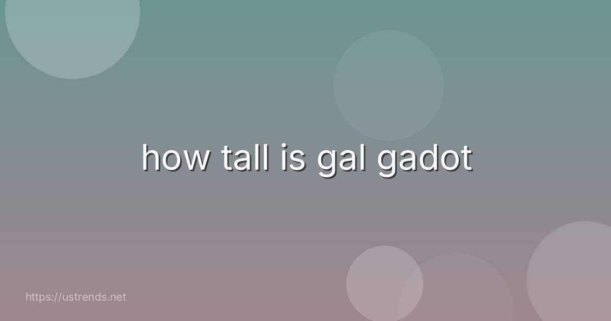 how tall is gal gadot