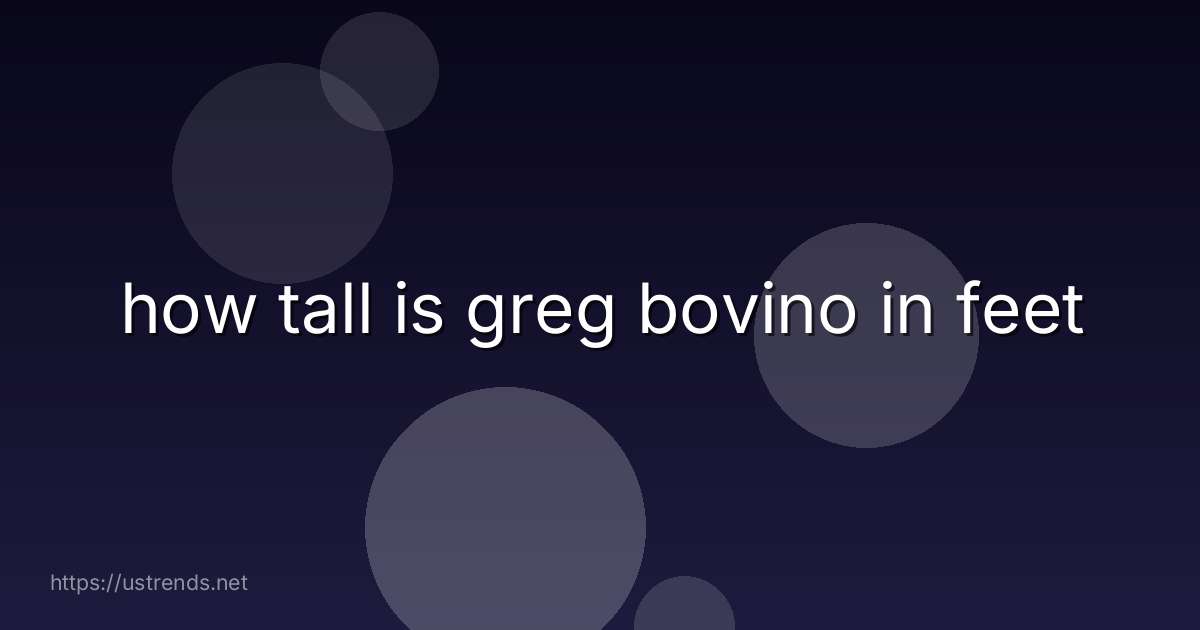 how tall is greg bovino in feet