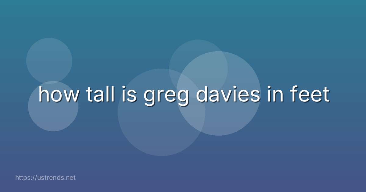 how tall is greg davies in feet