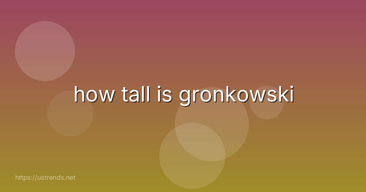 how tall is gronkowski