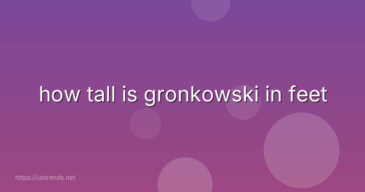 how tall is gronkowski in feet