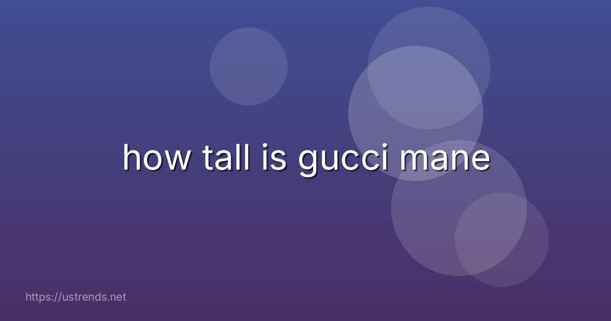 how tall is gucci mane