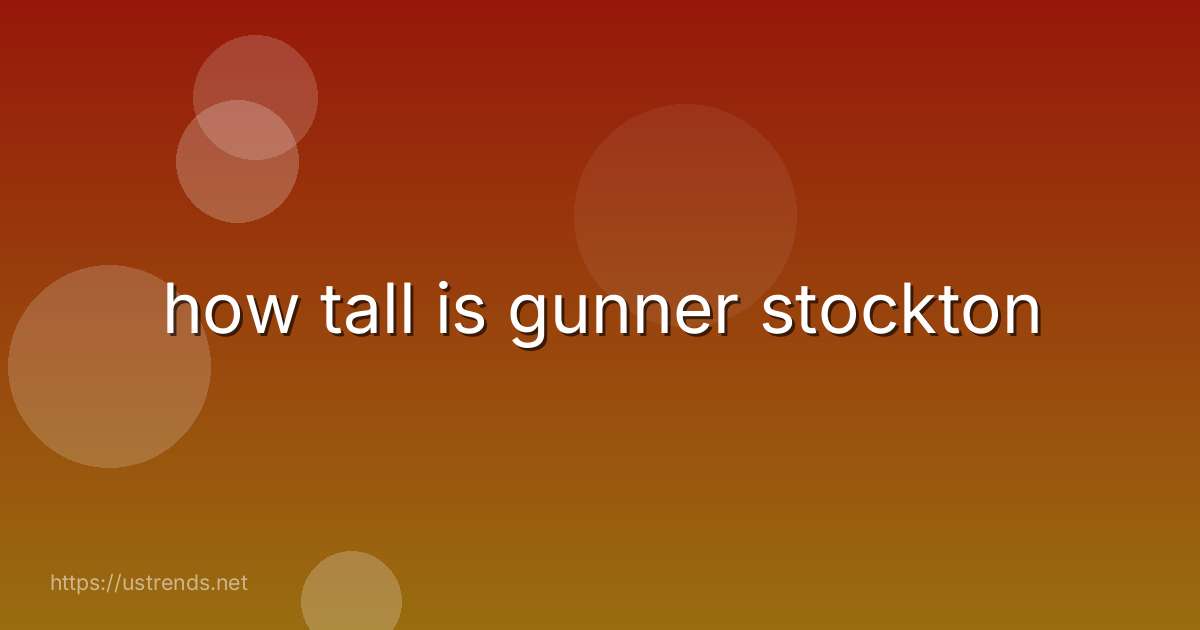 how tall is gunner stockton