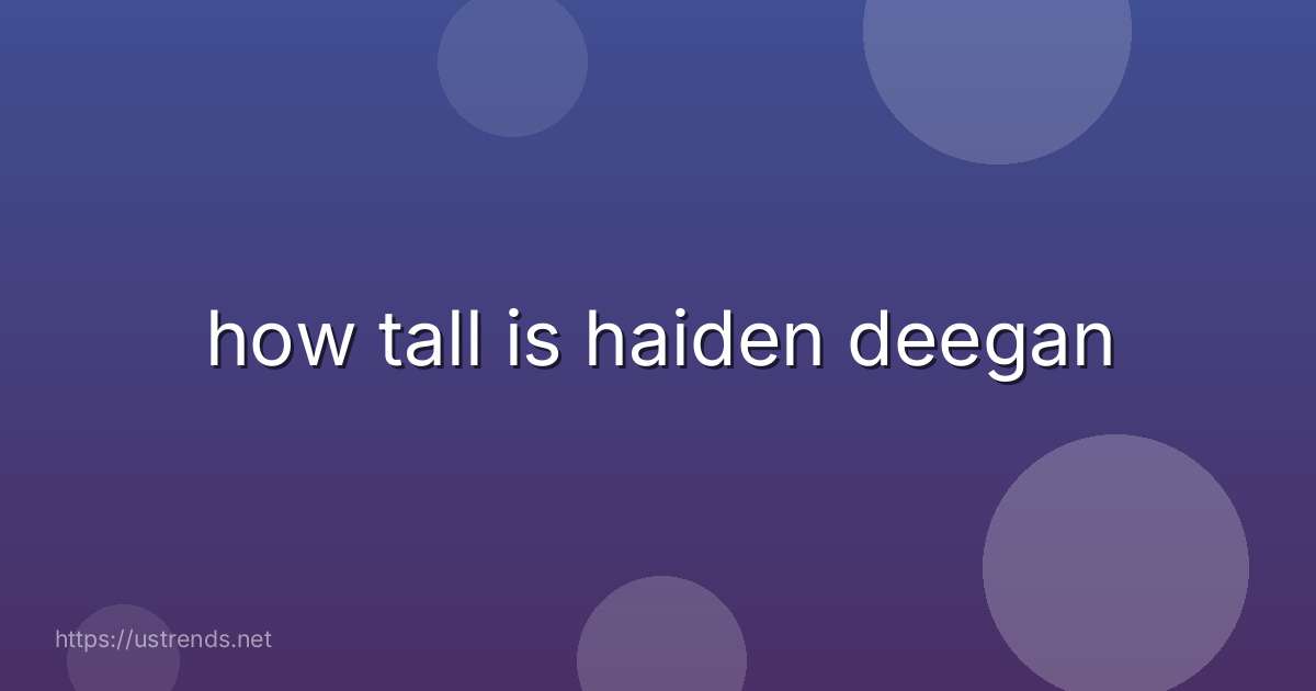 how tall is haiden deegan