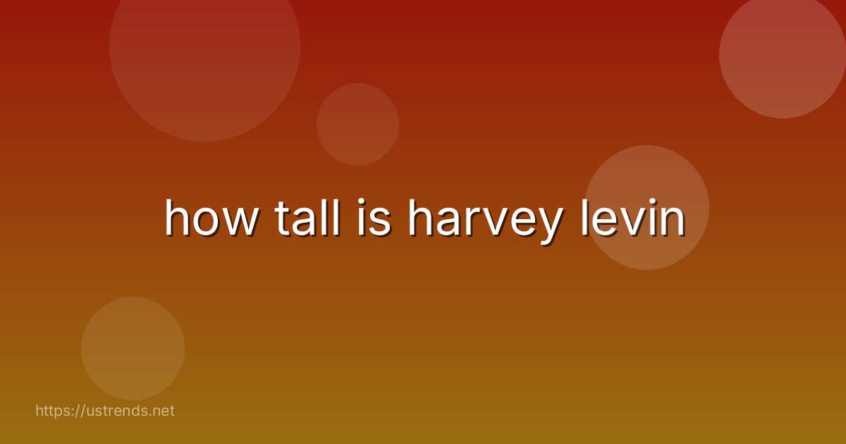 how tall is harvey levin