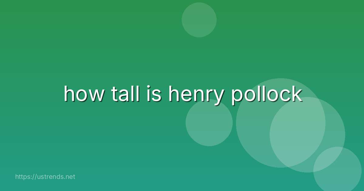 how tall is henry pollock