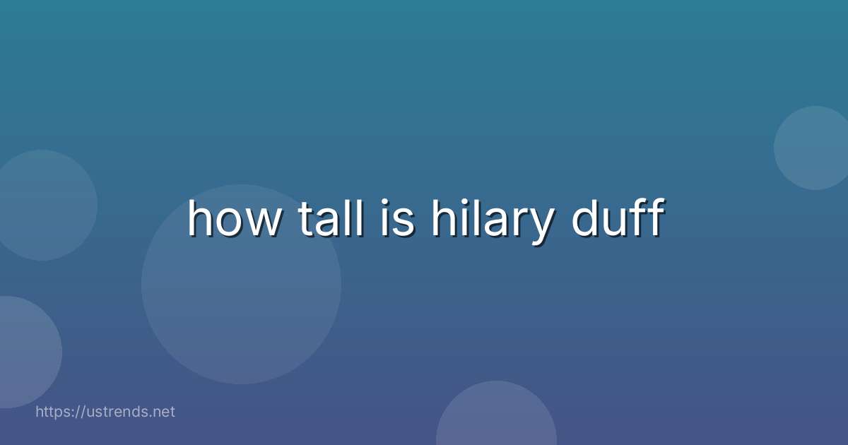 how tall is hilary duff