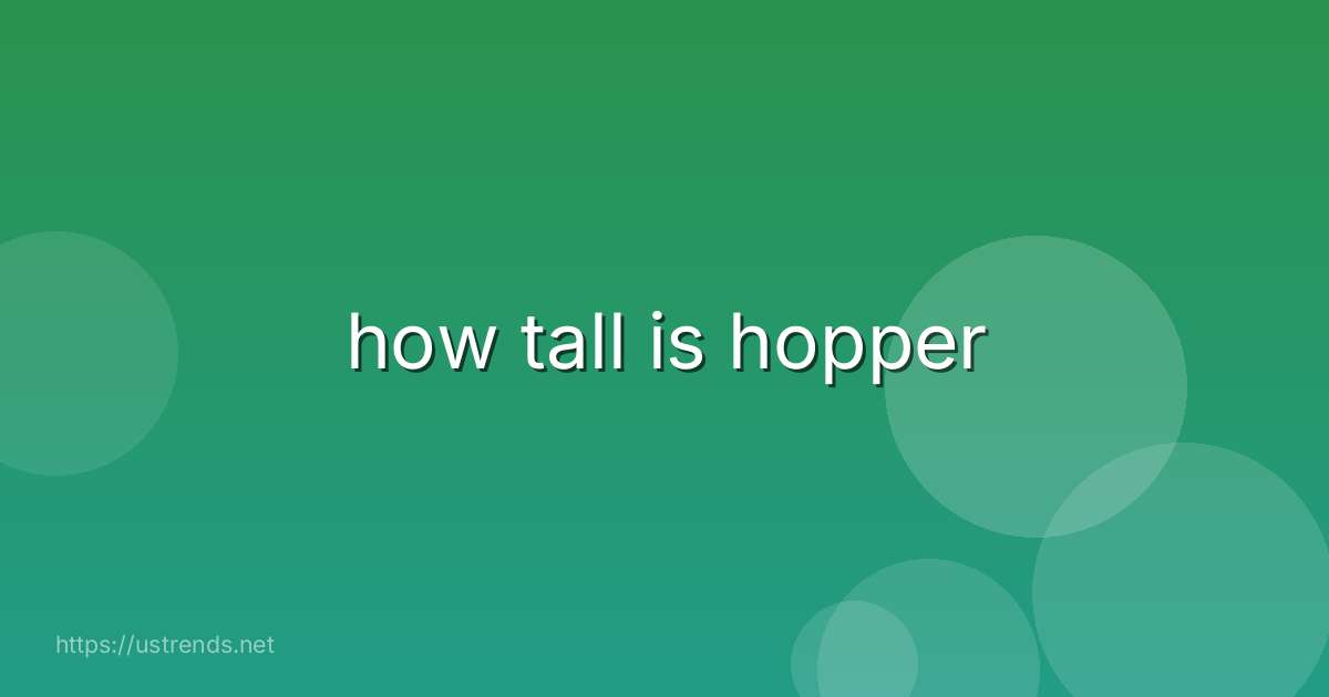how tall is hopper