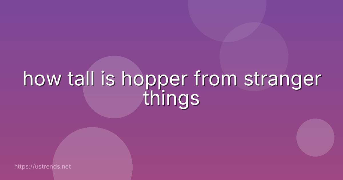 how tall is hopper from stranger things