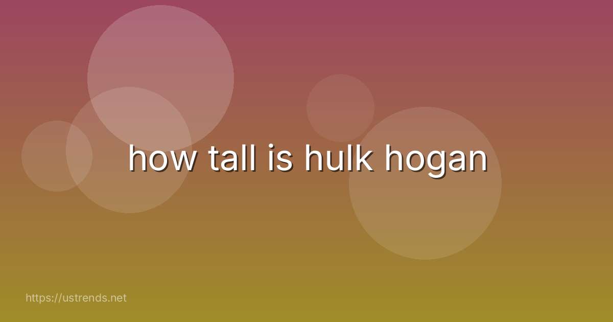how tall is hulk hogan