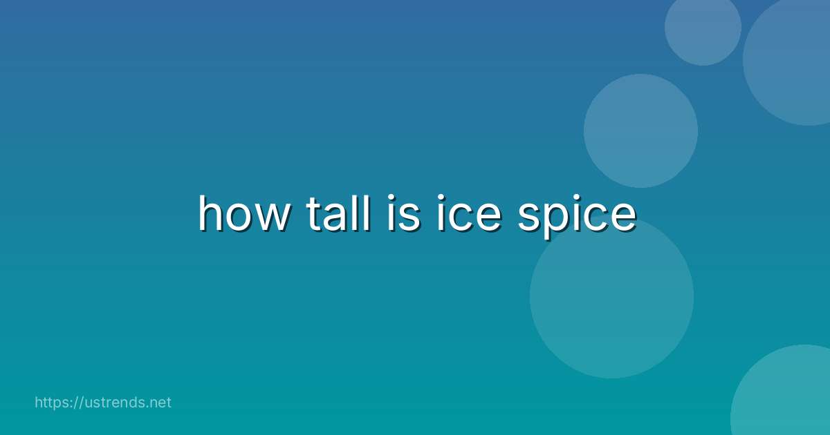 how tall is ice spice