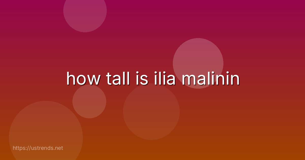 how tall is ilia malinin