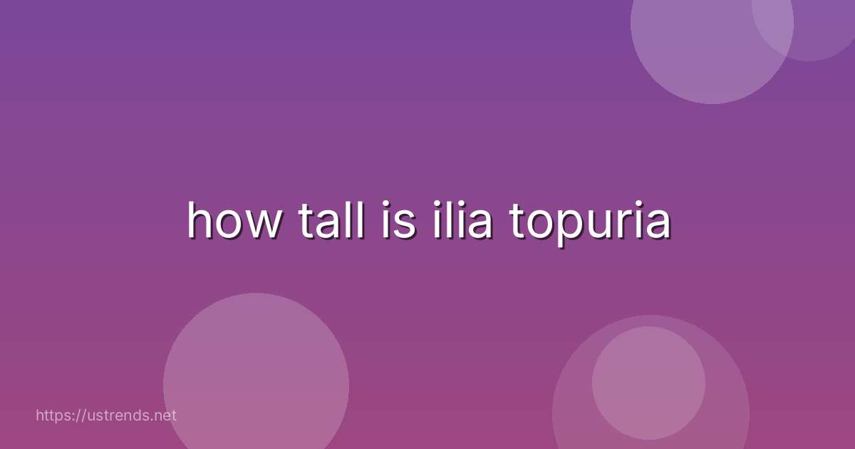 how tall is ilia topuria