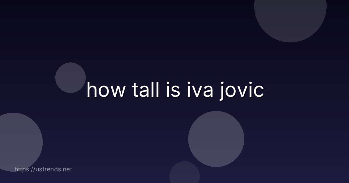 how tall is iva jovic