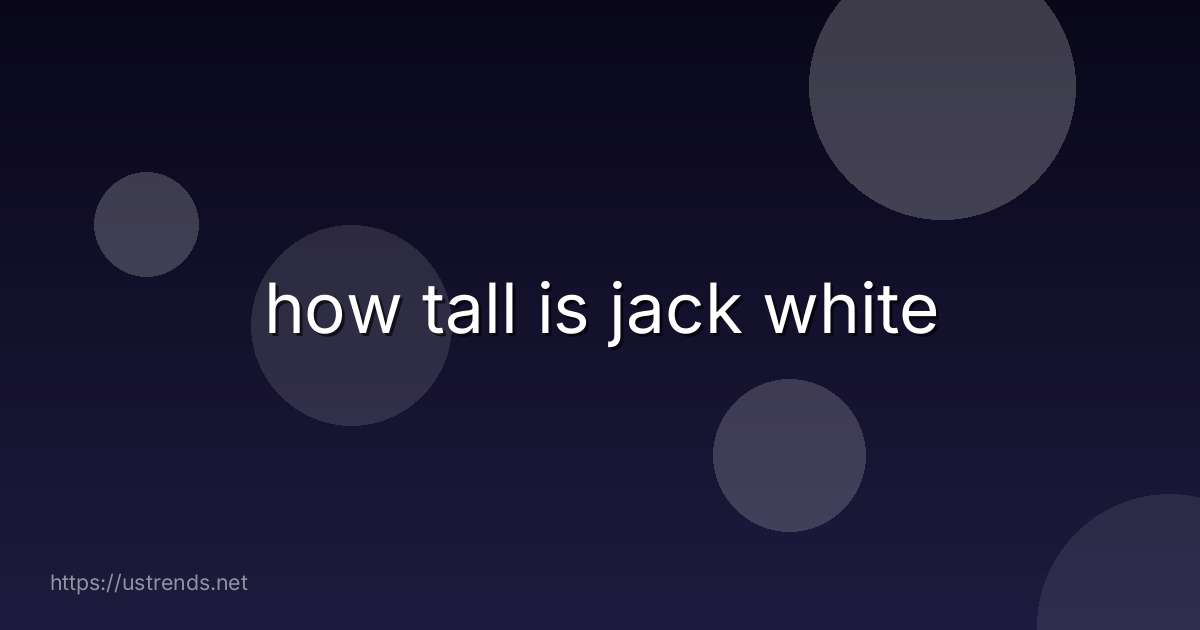 how tall is jack white