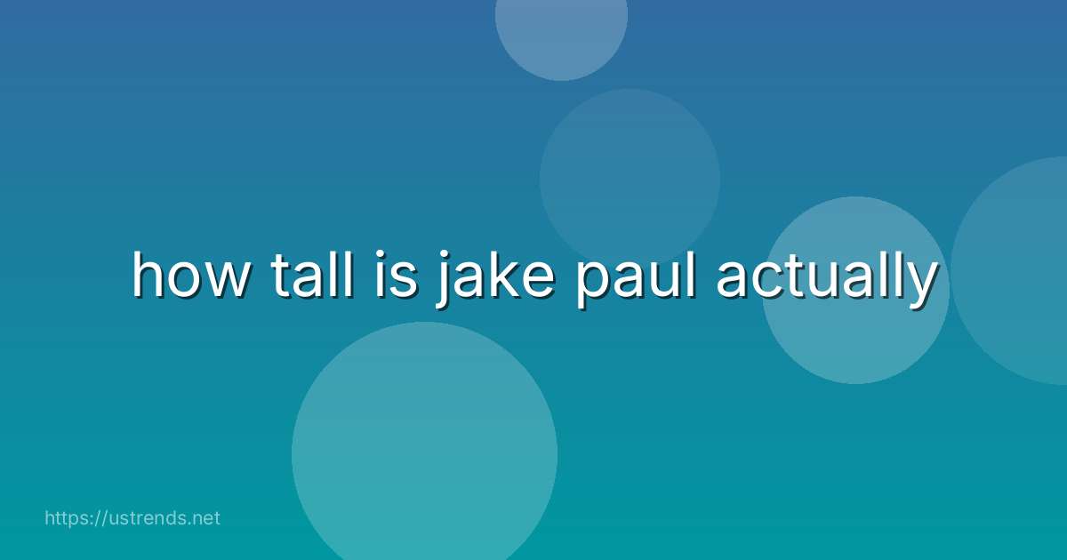 how tall is jake paul actually