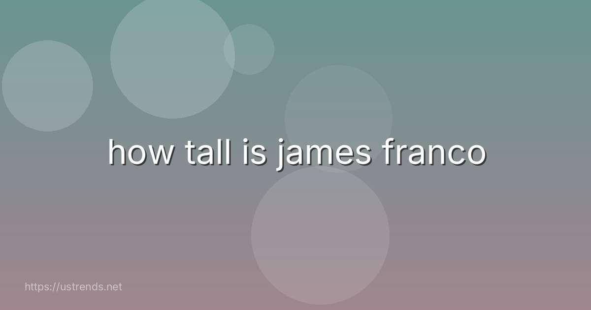 how tall is james franco