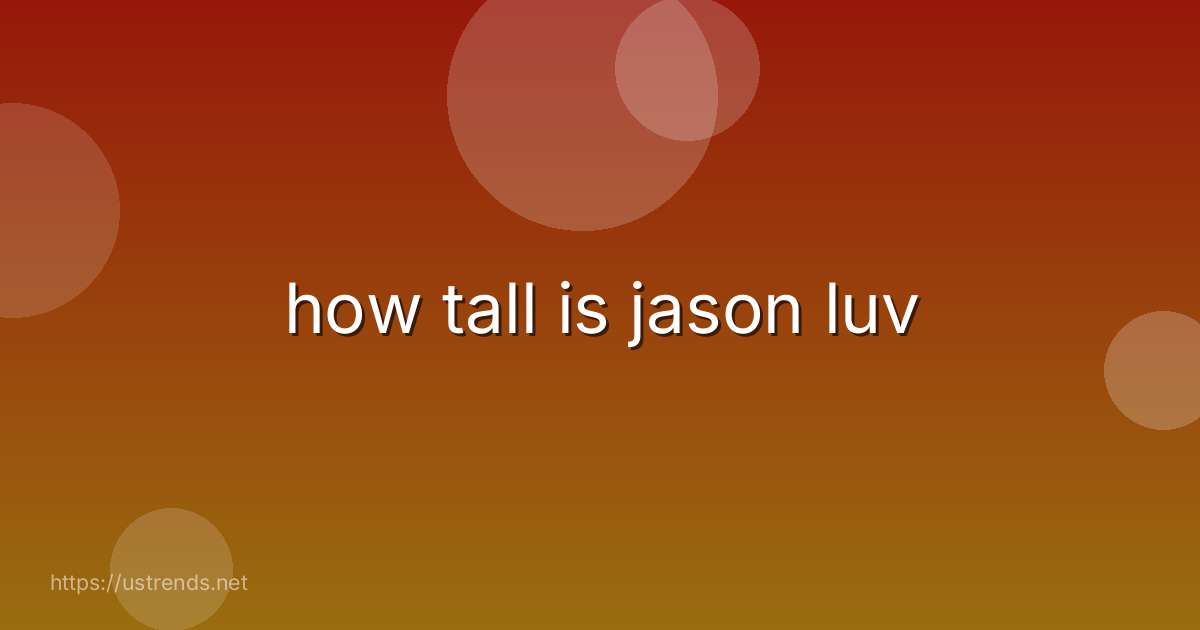 how tall is jason luv