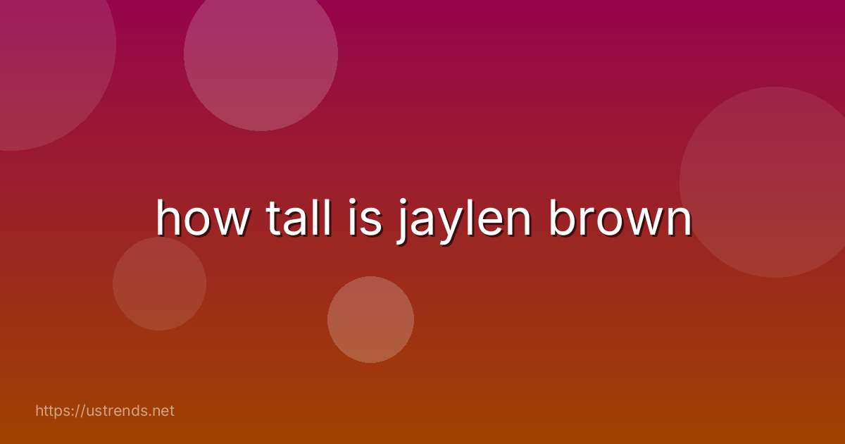 how tall is jaylen brown