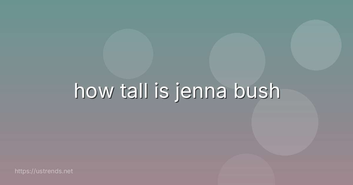 how tall is jenna bush