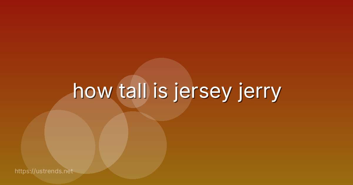 how tall is jersey jerry