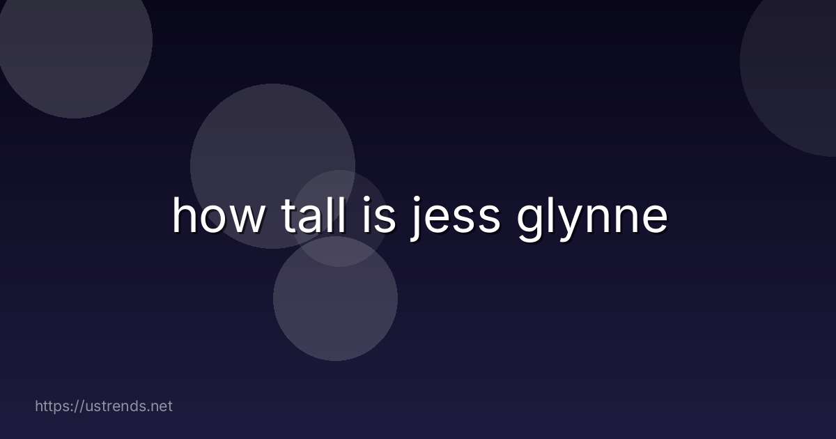 how tall is jess glynne
