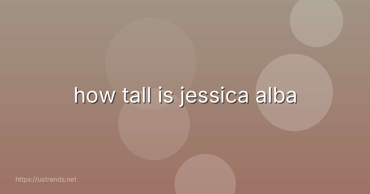 how tall is jessica alba