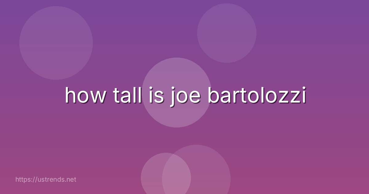 how tall is joe bartolozzi