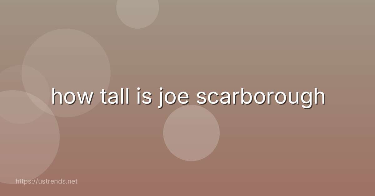 how tall is joe scarborough