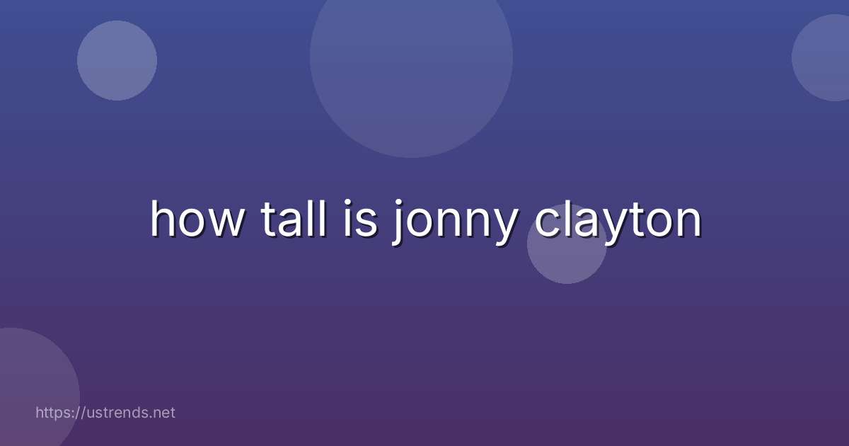 how tall is jonny clayton
