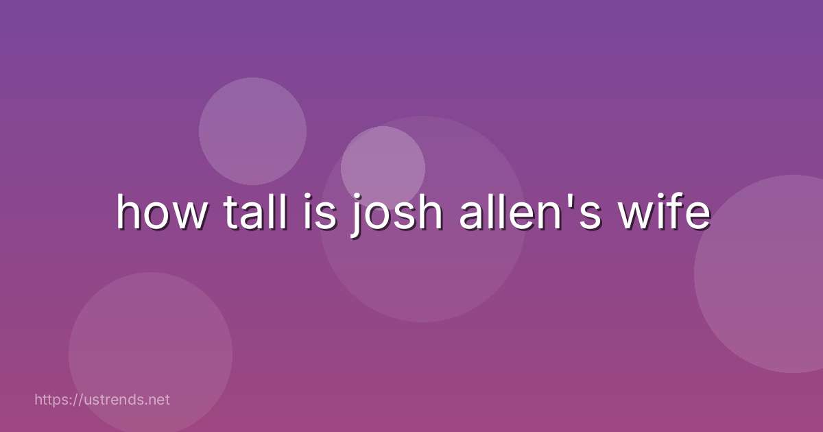 how tall is josh allen's wife