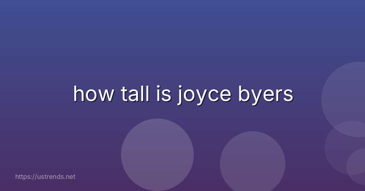 how tall is joyce byers