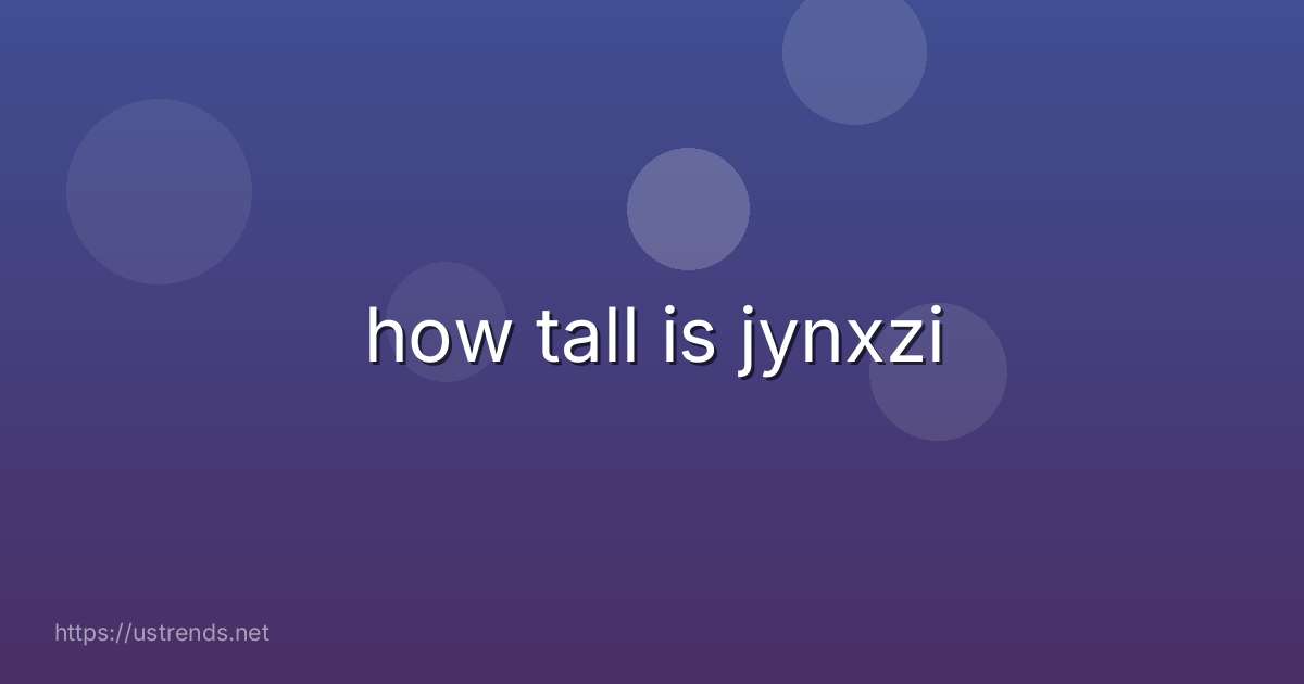 how tall is jynxzi