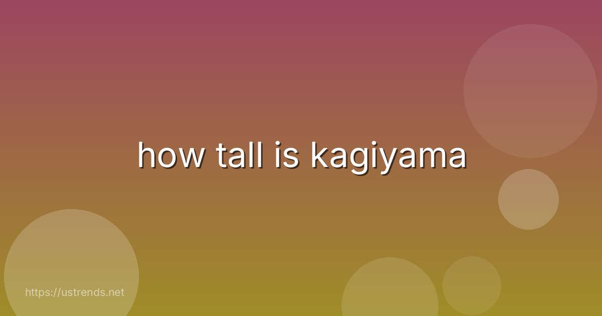 how tall is kagiyama
