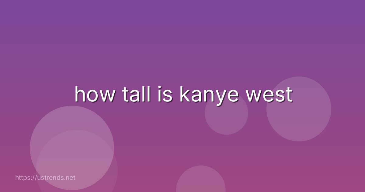 how tall is kanye west