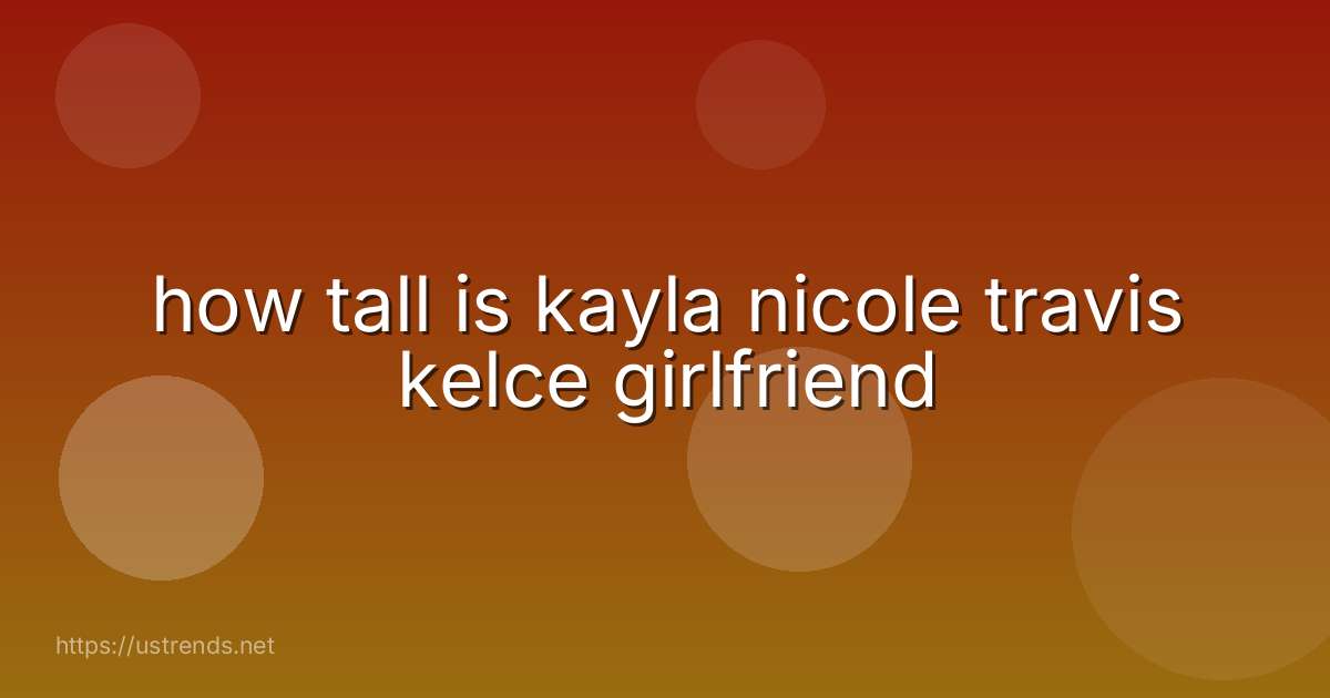how tall is kayla nicole travis kelce girlfriend