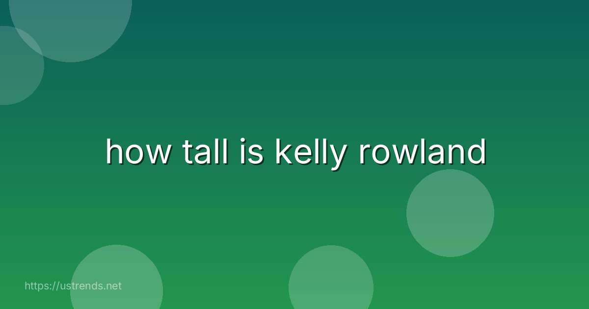 how tall is kelly rowland