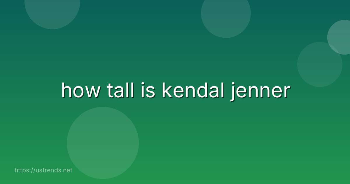 how tall is kendal jenner