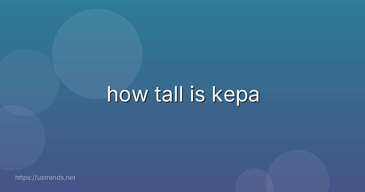 how tall is kepa