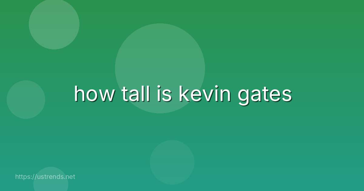 how tall is kevin gates