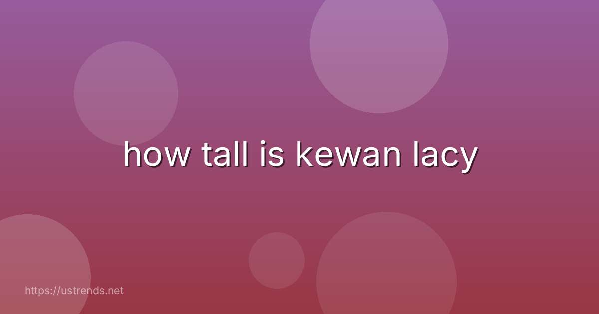 how tall is kewan lacy