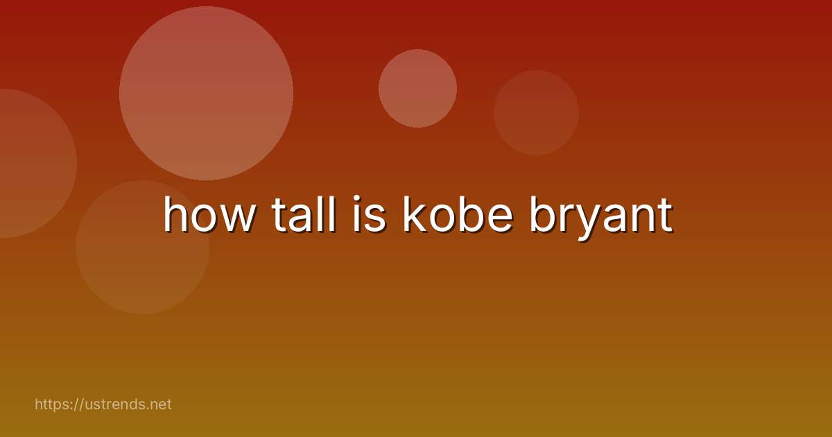 how tall is kobe bryant