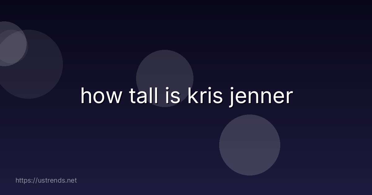 how tall is kris jenner