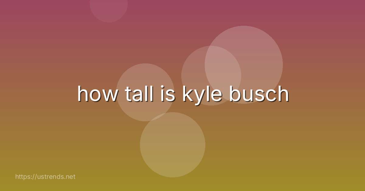 how tall is kyle busch