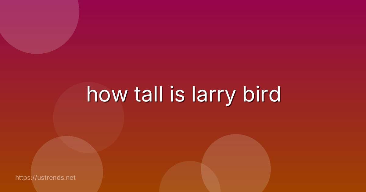 how tall is larry bird