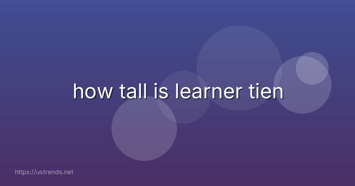 how tall is learner tien