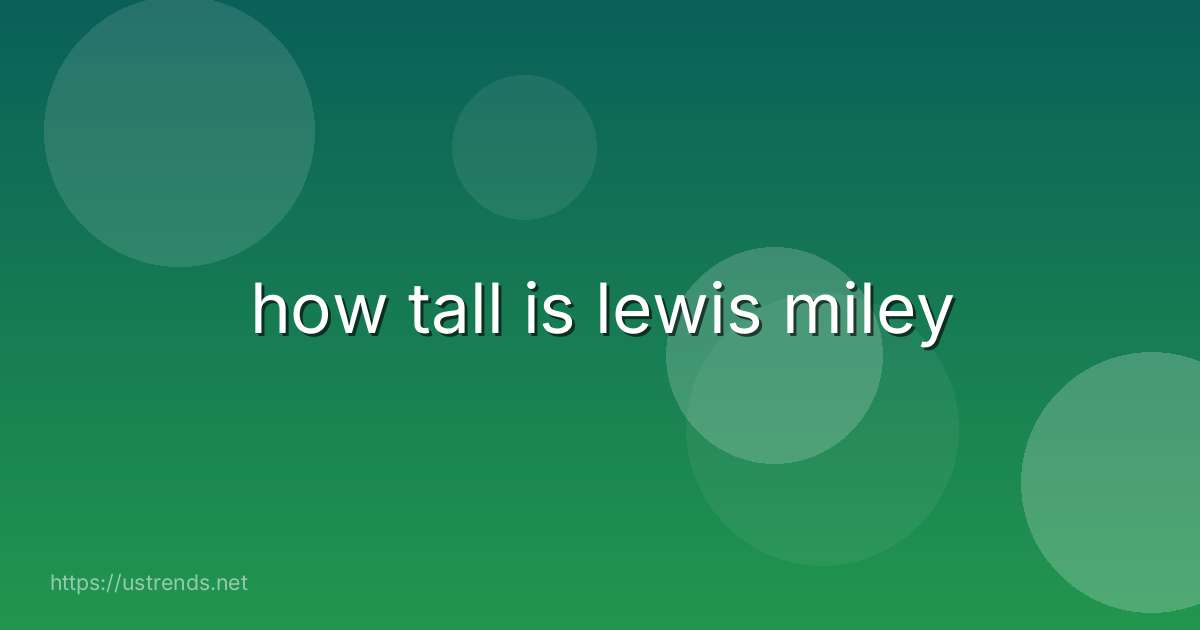 how tall is lewis miley